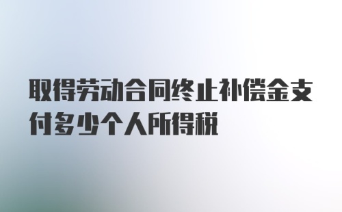 取得劳动合同终止补偿金支付多少个人所得税