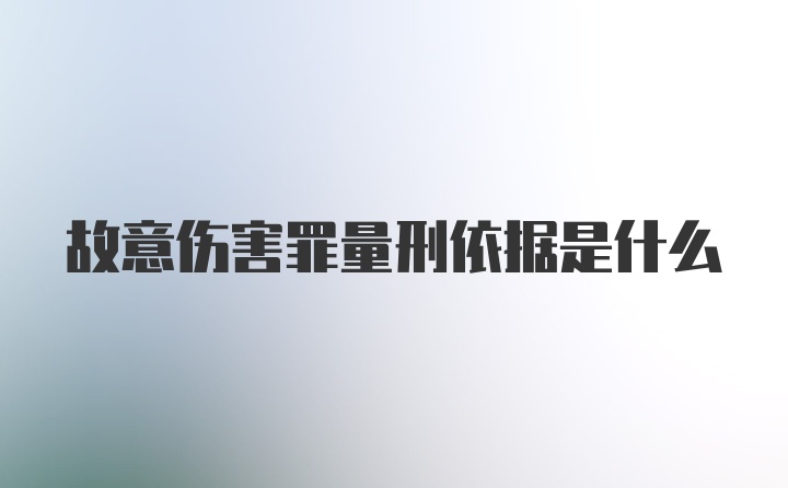 故意伤害罪量刑依据是什么