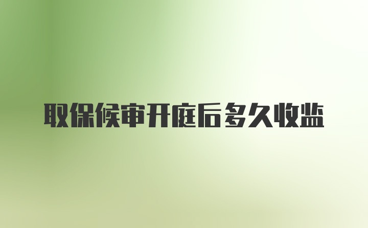 取保候审开庭后多久收监