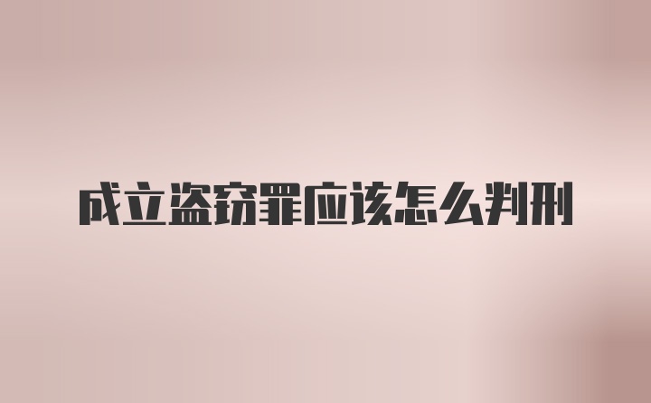 成立盗窃罪应该怎么判刑