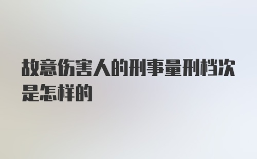 故意伤害人的刑事量刑档次是怎样的