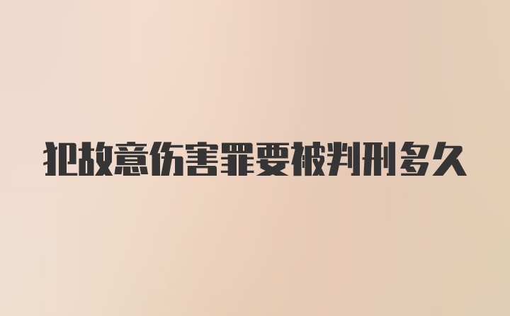 犯故意伤害罪要被判刑多久