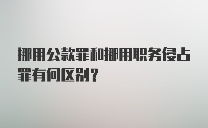 挪用公款罪和挪用职务侵占罪有何区别？