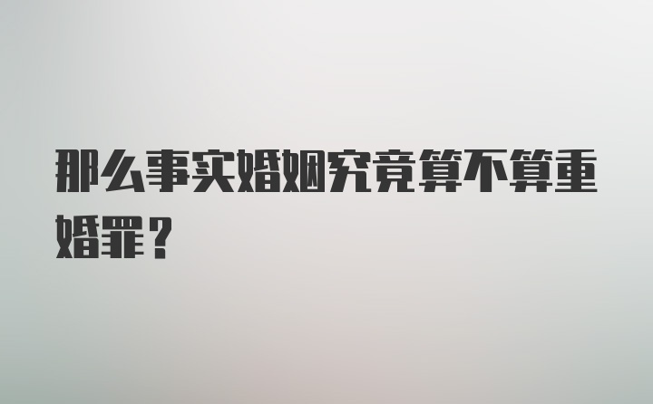 那么事实婚姻究竟算不算重婚罪？