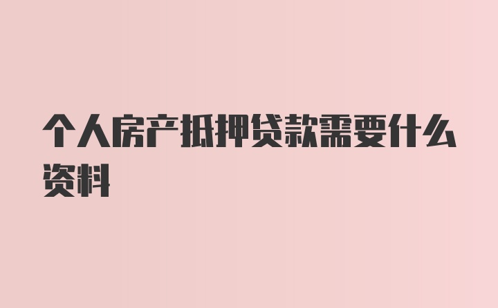 个人房产抵押贷款需要什么资料