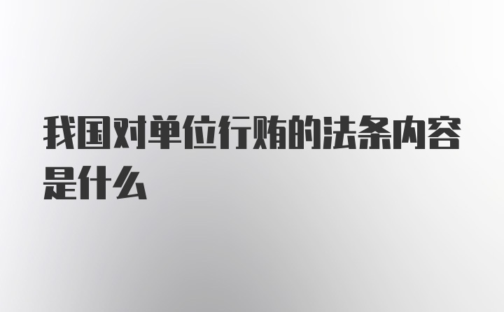 我国对单位行贿的法条内容是什么