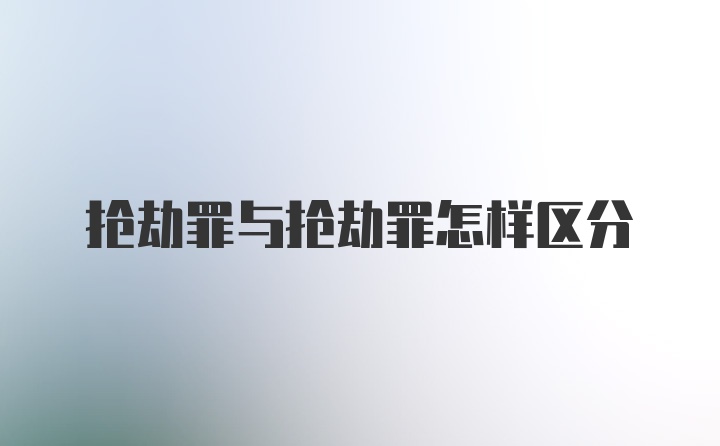 抢劫罪与抢劫罪怎样区分