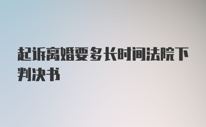 起诉离婚要多长时间法院下判决书