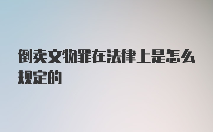 倒卖文物罪在法律上是怎么规定的