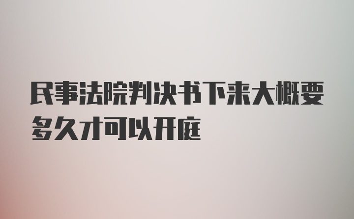 民事法院判决书下来大概要多久才可以开庭