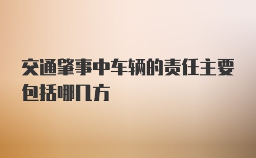 交通肇事中车辆的责任主要包括哪几方