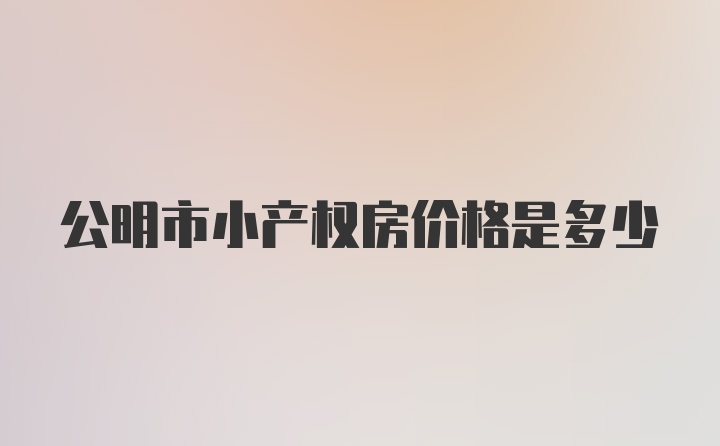 公明市小产权房价格是多少