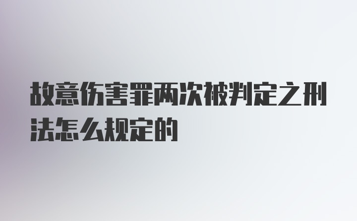 故意伤害罪两次被判定之刑法怎么规定的