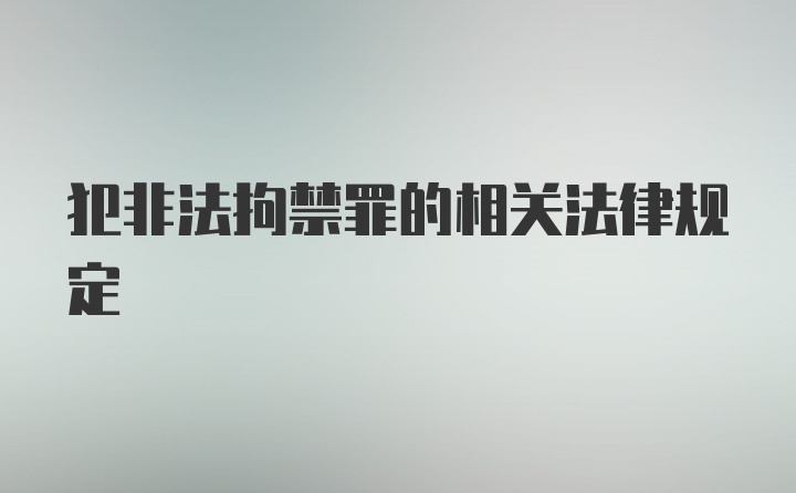 犯非法拘禁罪的相关法律规定