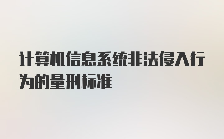 计算机信息系统非法侵入行为的量刑标准