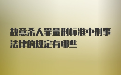 故意杀人罪量刑标准中刑事法律的规定有哪些