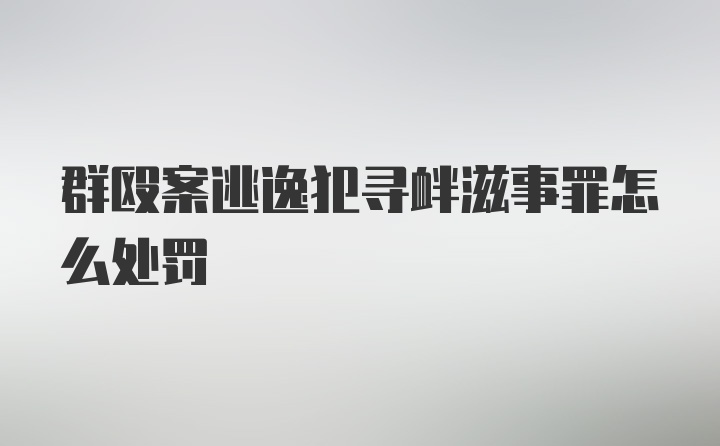 群殴案逃逸犯寻衅滋事罪怎么处罚