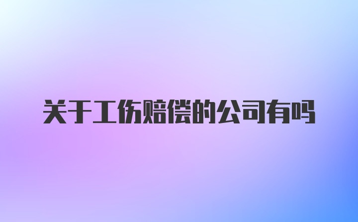 关于工伤赔偿的公司有吗