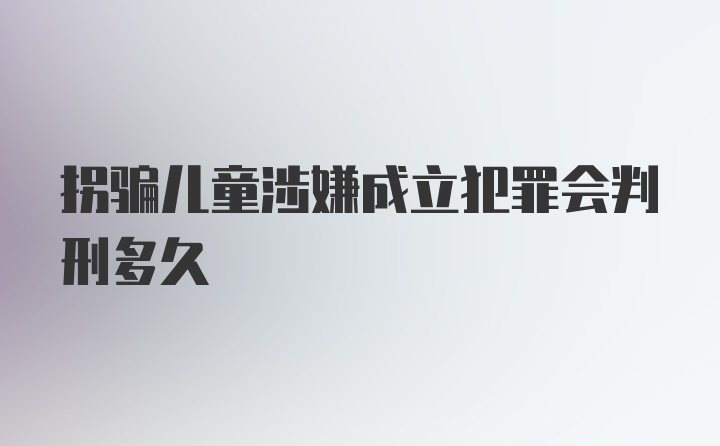 拐骗儿童涉嫌成立犯罪会判刑多久