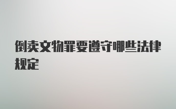 倒卖文物罪要遵守哪些法律规定