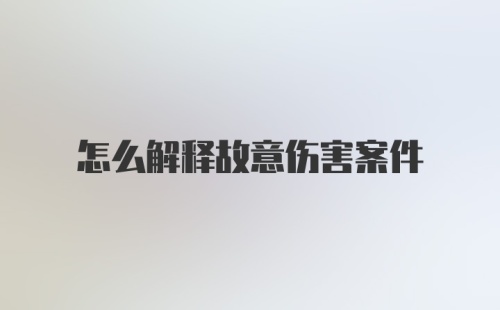 怎么解释故意伤害案件