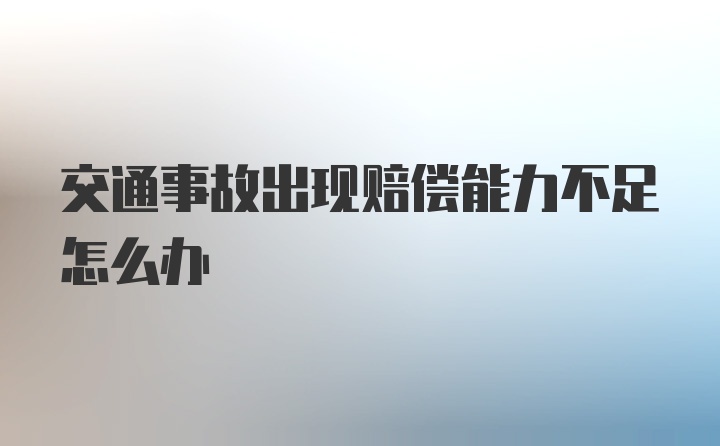 交通事故出现赔偿能力不足怎么办