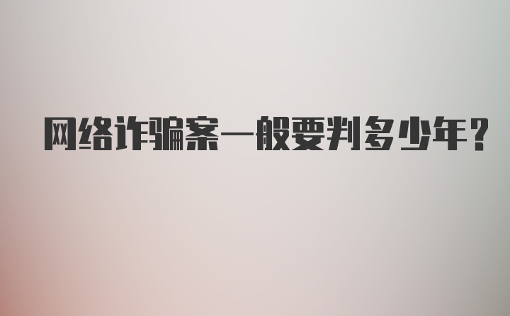 网络诈骗案一般要判多少年？