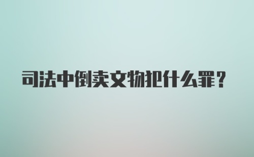 司法中倒卖文物犯什么罪？