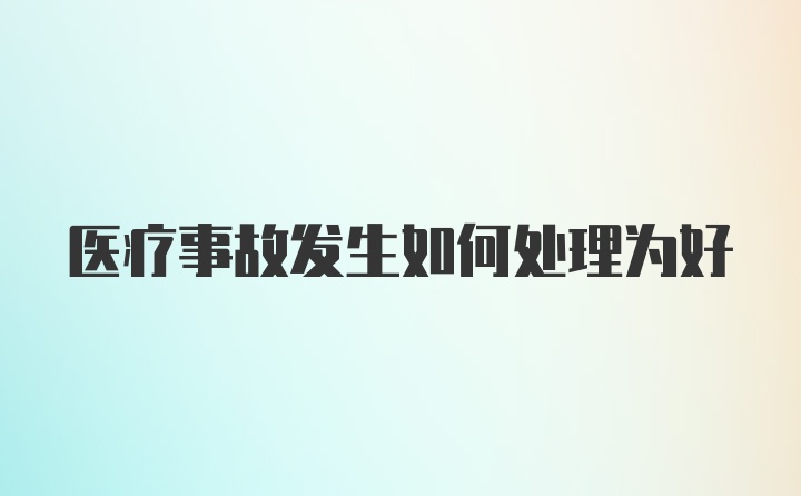 医疗事故发生如何处理为好