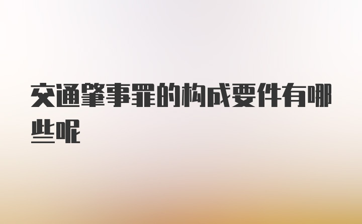 交通肇事罪的构成要件有哪些呢