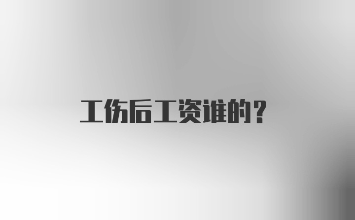 工伤后工资谁的？