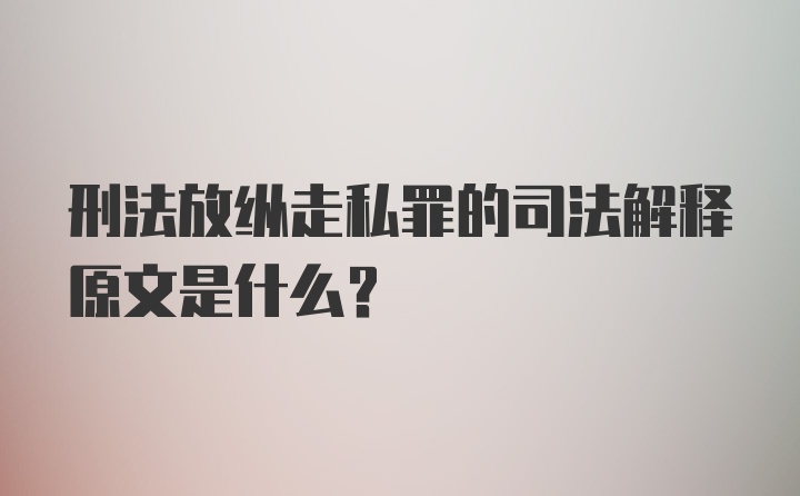 刑法放纵走私罪的司法解释原文是什么？