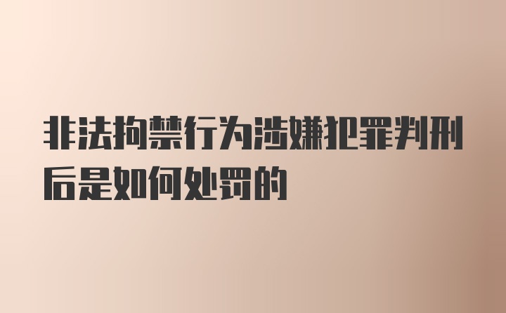 非法拘禁行为涉嫌犯罪判刑后是如何处罚的