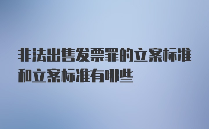 非法出售发票罪的立案标准和立案标准有哪些