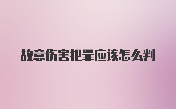 故意伤害犯罪应该怎么判