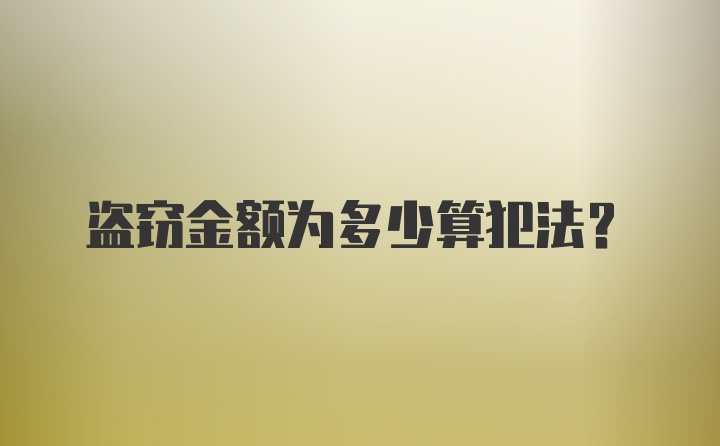 盗窃金额为多少算犯法?