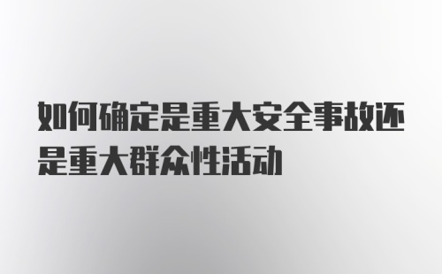 如何确定是重大安全事故还是重大群众性活动