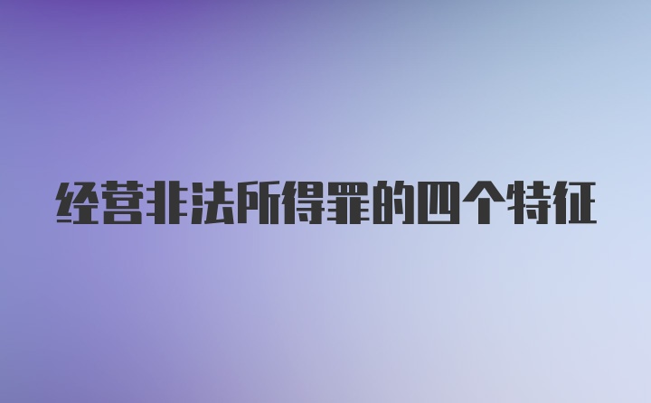 经营非法所得罪的四个特征