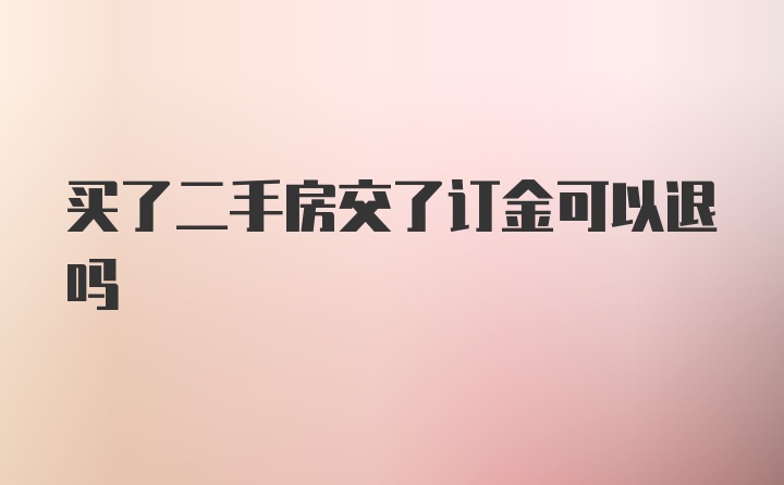 买了二手房交了订金可以退吗