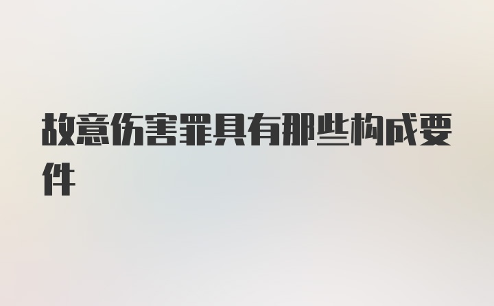 故意伤害罪具有那些构成要件