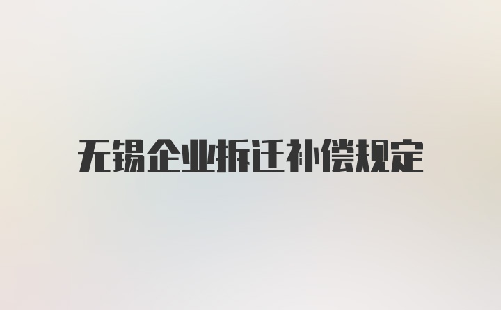 无锡企业拆迁补偿规定