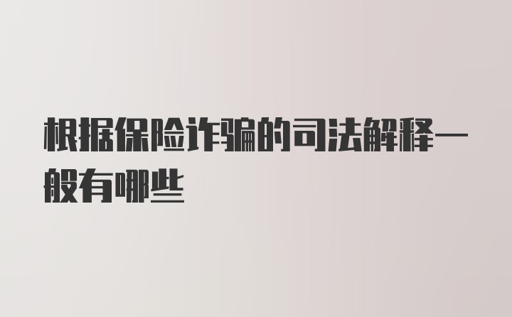 根据保险诈骗的司法解释一般有哪些