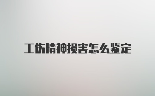 工伤精神损害怎么鉴定