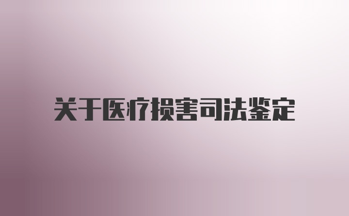 关于医疗损害司法鉴定