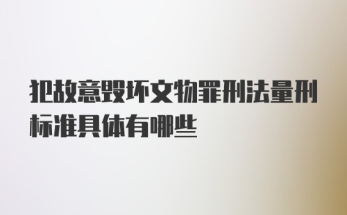 犯故意毁坏文物罪刑法量刑标准具体有哪些