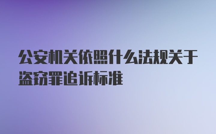 公安机关依照什么法规关于盗窃罪追诉标准