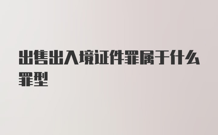 出售出入境证件罪属于什么罪型