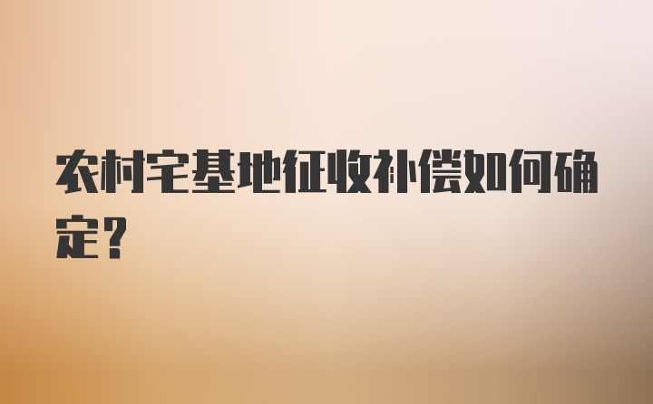 农村宅基地征收补偿如何确定？