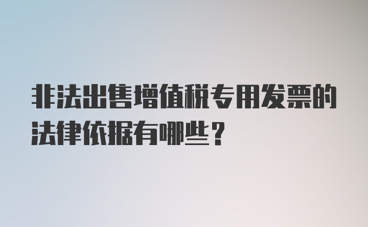 非法出售增值税专用发票的法律依据有哪些？