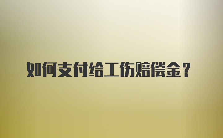 如何支付给工伤赔偿金？